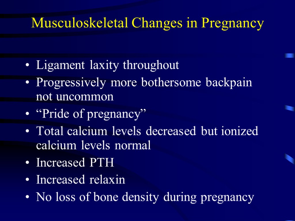 Musculoskeletal Changes in Pregnancy Ligament laxity throughout Progressively more bothersome backpain not uncommon “Pride